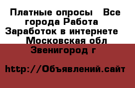 Платные опросы - Все города Работа » Заработок в интернете   . Московская обл.,Звенигород г.